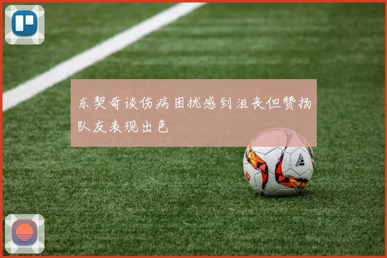 东契奇谈伤病困扰感到沮丧但赞扬队友表现出色