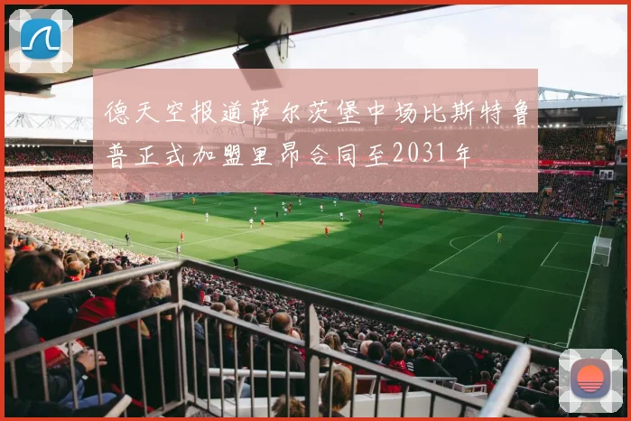 德天空报道萨尔茨堡中场比斯特鲁普正式加盟里昂合同至2031年